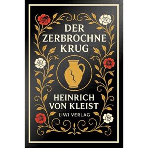 Kleist, Heinrich Von Heinrich von Kleist: Der zerbrochne Krug. Vollständige Neuausgabe Kleist, Heinrich Von Heinrich von Kleist: Der zerbrochne Krug. Vollständige Neuausgabe