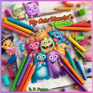 Pezoa, D. P. My Cute Monster Friends – Coloring Book for Kids Pezoa, D. P. My Cute Monster Friends – Coloring Book for Kids
