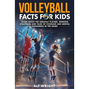 Wright, Alf Volleyball Facts for Kids: Learn About the Greatest Players, Winning Strategies and Tales of Courage and Mental Toughness in the Game (Facts for Kids by Alf Wright) Wright, Alf Volleyball Facts for Kids: Learn About the Greatest Players, Winning Strategies and Tales of Courage and Mental Toughness in the Game (Facts for Kids by Alf Wright)