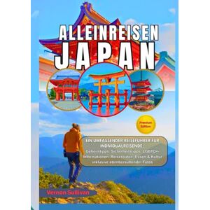 Sullivan, Vernon Alleinreisen Japan 2026: Ein vollständiger Reiseführer für unabhängige Reisende: Geheimtipps, Sicherheitstipps, LGBTQ+ Informationen, Reiserouten, Essen und Kultur- inklusive atemberaubender Fotos Sullivan, Vernon Alleinreisen Japan 2026: Ein vollständiger Reiseführer für unabhängige Reisende: Geheimtipps, Sicherheitstipps, LGBTQ+ Informationen, Reiserouten, Essen und Kultur- inklusive atemberaubender Fotos