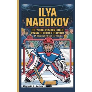 Tarbox, Kenneth R ILYA NABOKOV: The Young Russian Goalie Rising to Hockey Stardom ( Biography Book for Kids) Tarbox, Kenneth R ILYA NABOKOV: The Young Russian Goalie Rising to Hockey Stardom ( Biography Book for Kids)