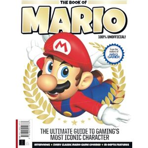 Future Publishing Ltd 100% Unofficial: Retro Gamer Book of Mario: The Ultimate Guide to Gaming's Most Iconic Character Future Publishing Ltd 100% Unofficial: Retro Gamer Book of Mario: The Ultimate Guide to Gaming's Most Iconic Character