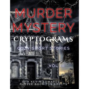 Edwards, Kevin Murder Mystery Cryptograms : Cozy Cases in Puzzle Form Vol III Brain Games & Detective Activity Book for Adults Edwards, Kevin Murder Mystery Cryptograms : Cozy Cases in Puzzle Form Vol III Brain Games & Detective Activity Book for Adults