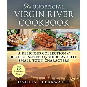 Clearwater, Dahlia The Unofficial Virgin River Cookbook: A Delicious Collection of Recipes Inspired by Your Favorite Small-Town Characters Clearwater, Dahlia The Unofficial Virgin River Cookbook: A Delicious Collection of Recipes Inspired by Your Favorite Small-Town Characters