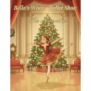 Rowan, Melissa Bella's Winter Ballet Show: The Nutcracker: A Magical Christmas Ballet Story About Friendship, Courage, and the Enchantment of The Nutcracker for ... Perfect for Gifting (Bella’s Big Adventures) Rowan, Melissa Bella's Winter Ballet Show: The Nutcracker: A Magical Christmas Ballet Story About Friendship, Courage, and the Enchantment of The Nutcracker for ... Perfect for Gifting (Bella’s Big Adventures)