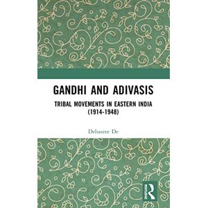 Routledge Gandhi and Adivasis: Tribal Movements in Eastern India (1914-1948) Routledge Gandhi and Adivasis: Tribal Movements in Eastern India (1914-1948)