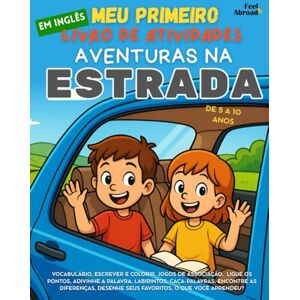 Abroad, Feel Meu Primeiro Livro de Atividades em Ingês: Aventuras na Estrada – Aprenda Inglês com Jogos de Viagem, Vocabulário e Atividades de Atenção para ... de 5 a 10 Anos – Perfeito para Falantes) Abroad, Feel Meu Primeiro Livro de Atividades em Ingês: Aventuras na Estrada – Aprenda Inglês com Jogos de Viagem, Vocabulário e Atividades de Atenção para ... de 5 a 10 Anos – Perfeito para Falantes)