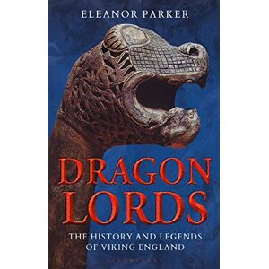 Eleanor Parker Dragon Lords: The History and Legends of Viking England Eleanor Parker Dragon Lords: The History and Legends of Viking England