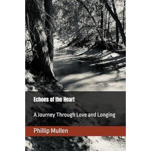 Mullen, Phillip Charles Echoes of the Heart: A Journey Through Love and Longing Mullen, Phillip Charles Echoes of the Heart: A Journey Through Love and Longing