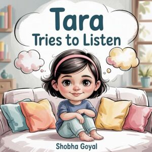 Goyal, Shobha Tara Tries to Listen: A Gentle Story About Loud Thoughts and Finding Focus Goyal, Shobha Tara Tries to Listen: A Gentle Story About Loud Thoughts and Finding Focus