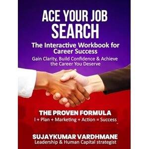 Vardhmane, Sujaykumar Ace Your Job Search: The Interactive Workbook for Career Success Gain Clarity, Build Confidence & Achieve the Career You Deserve Vardhmane, Sujaykumar Ace Your Job Search: The Interactive Workbook for Career Success Gain Clarity, Build Confidence & Achieve the Career You Deserve