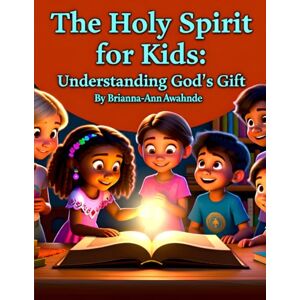 Awahnde, Brianna-Ann The Holy Spirit for Kids: Understanding God’s Gift: Christian identity for kids, God made me special book, Bible-based self-worth for children, ... ... love for children, Christian inspirational Awahnde, Brianna-Ann The Holy Spirit for Kids: Understanding God’s Gift: Christian identity for kids, God made me special book, Bible-based self-worth for children, ... ... love for children, Christian inspirational
