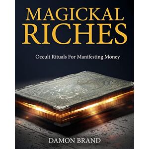 Brand, Damon Magickal Riches: Occult Rituals For Manifesting Money (The Gallery of Magick) Brand, Damon Magickal Riches: Occult Rituals For Manifesting Money (The Gallery of Magick)