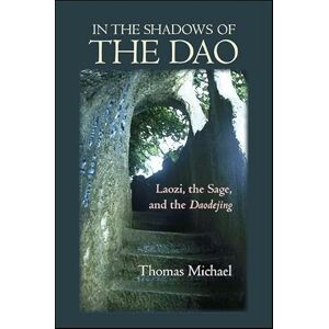 Michael, Thomas In the Shadows of the Dao: Laozi, the Sage, and the Daodejing (SUNY series in Chinese Philosophy and Culture) Michael, Thomas In the Shadows of the Dao: Laozi, the Sage, and the Daodejing (SUNY series in Chinese Philosophy and Culture)