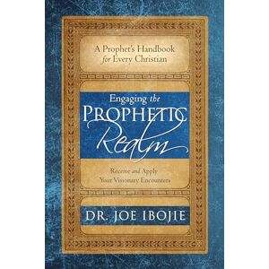 Ibojie, Dr. Joe Engaging the Prophetic Realm: Receive and Apply Your Visionary Encounters Ibojie, Dr. Joe Engaging the Prophetic Realm: Receive and Apply Your Visionary Encounters