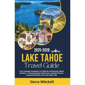 Mitchell, Sierra Lake Tahoe Travel Guide 2025-2026: Your Complete Companion to California and Nevada's Alpine Paradise Featuring Outdoor Adventures, Lakeside Resorts, Seasonal Activities, and Local Insider Tips Mitchell, Sierra Lake Tahoe Travel Guide 2025-2026: Your Complete Companion to California and Nevada's Alpine Paradise Featuring Outdoor Adventures, Lakeside Resorts, Seasonal Activities, and Local Insider Tips