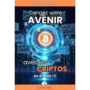 Petrarca, Dr. Vincenzo CHANGEZ VOTRE AVENIR AVEC LES CRYPTOS EN 6 MOIS: Le guide étape par étape pour investir à partir de moins de 100 € et se constituer un patrimoine Petrarca, Dr. Vincenzo CHANGEZ VOTRE AVENIR AVEC LES CRYPTOS EN 6 MOIS: Le guide étape par étape pour investir à partir de moins de 100 € et se constituer un patrimoine