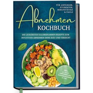 Helmers, Luisa Abnehmen Kochbuch für Anfänger, Studenten, Berufstätige & Faule: Die leckersten kalorienarmen Rezepte zum intuitiven Abnehmen ohne Diät und Verzicht inkl. 30-Tage-Abnehmplan, Saisonkalender u.v.m. Helmers, Luisa Abnehmen Kochbuch für Anfänger, Studenten, Berufstätige & Faule: Die leckersten kalorienarmen Rezepte zum intuitiven Abnehmen ohne Diät und Verzicht inkl. 30-Tage-Abnehmplan, Saisonkalender u.v.m.