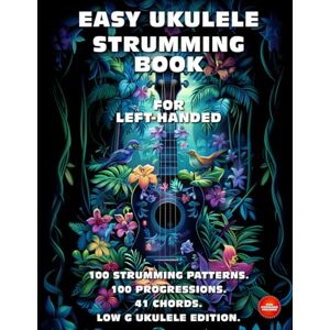 McRay, Jimmy Easy Ukulele Strumming Book for Left-Handed. 100 Strumming Patterns. 100 Progressions. 41 Chords.: Beginner to Advanced Collection: Easy Tabs, Notes, Diagrams, and Explanations. Low G Ukulele Edition. McRay, Jimmy Easy Ukulele Strumming Book for Left-Handed. 100 Strumming Patterns. 100 Progressions. 41 Chords.: Beginner to Advanced Collection: Easy Tabs, Notes, Diagrams, and Explanations. Low G Ukulele Edition.