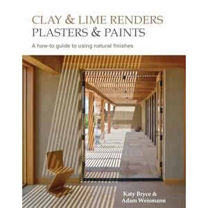 Adam Weismann Clay and lime renders, plasters and paints: A how-to guide to using natural finishes (Sustainable Building) Adam Weismann Clay and lime renders, plasters and paints: A how-to guide to using natural finishes (Sustainable Building)