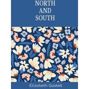 Gaskell, Elizabeth North and South: The 1854 Classic of Industrial Struggle, Social Pride, and Slow-Burn Romance Gaskell, Elizabeth North and South: The 1854 Classic of Industrial Struggle, Social Pride, and Slow-Burn Romance