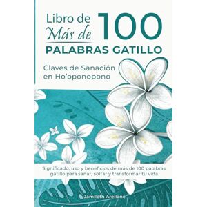 Arellane, Jamileth Libro de MÁS DE 100 PALABRAS GATILLO: Claves de Sanación en Ho’oponopono: Significado, uso y beneficios de más de 100 frases de la practica ... para sanar, soltar y transformar tu vida. Arellane, Jamileth Libro de MÁS DE 100 PALABRAS GATILLO: Claves de Sanación en Ho’oponopono: Significado, uso y beneficios de más de 100 frases de la practica ... para sanar, soltar y transformar tu vida.