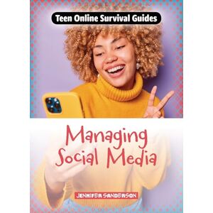 Sanderson, Jennifer Managing Social Media (Teen Online Survival Guides) Sanderson, Jennifer Managing Social Media (Teen Online Survival Guides)