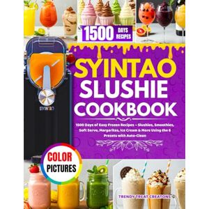 TREAT CREATONS, TRENDY SYINTAO SLUSHIE MACHINE COOKBOOK: 1500 Days of Easy Frozen Recipes – Slushies, Smoothies, Soft Serve, Margaritas, Ice Cream & More Using the 6 Presets with Auto-Clean TREAT CREATONS, TRENDY SYINTAO SLUSHIE MACHINE COOKBOOK: 1500 Days of Easy Frozen Recipes – Slushies, Smoothies, Soft Serve, Margaritas, Ice Cream & More Using the 6 Presets with Auto-Clean