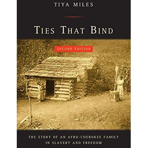 Miles, Tiya Ties That Bind: The Story of an Afro-Cherokee Family in Slavery and Freedom (American Crossroads) Miles, Tiya Ties That Bind: The Story of an Afro-Cherokee Family in Slavery and Freedom (American Crossroads)