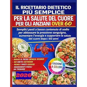 D., Dr. Diane IL RICETTARIO DIETETICO PIÙ SEMPLICE PER LA SALUTE DEL CUORE PER GLI ANZIANI OVER 60: Pasti a basso contenuto di sodio per pressione e salute del cuore over 60 D., Dr. Diane IL RICETTARIO DIETETICO PIÙ SEMPLICE PER LA SALUTE DEL CUORE PER GLI ANZIANI OVER 60: Pasti a basso contenuto di sodio per pressione e salute del cuore over 60