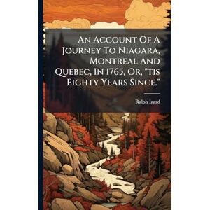 Izard, Ralph An Account Of A Journey To Niagara, Montreal And Quebec, In 1765, Or, "tis Eighty Years Since. Izard, Ralph An Account Of A Journey To Niagara, Montreal And Quebec, In 1765, Or, "tis Eighty Years Since.