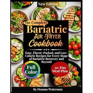 Waterman, Deanna The Bariatric Air Fryer Cookbook: Easy, Flavor-Packed, and Low-Calorie Recipes for Every Stage of Bariatric Recovery and Beyond Waterman, Deanna The Bariatric Air Fryer Cookbook: Easy, Flavor-Packed, and Low-Calorie Recipes for Every Stage of Bariatric Recovery and Beyond