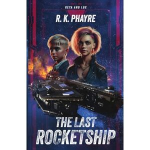 Phayre, R. K. The Last Rocketship: A Reya & Lux Adventure: 1 Phayre, R. K. The Last Rocketship: A Reya & Lux Adventure: 1