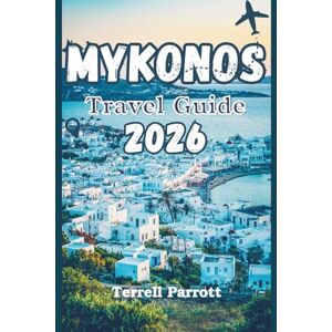 Parrott, Terrell MYKONOS Travel Guide 2026: Greece’s Glamorous Island Escape Parrott, Terrell MYKONOS Travel Guide 2026: Greece’s Glamorous Island Escape