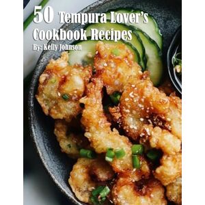 Johnson, Kelly 50 Tempura Lover's Cookbook Recipes Johnson, Kelly 50 Tempura Lover's Cookbook Recipes
