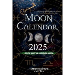 Media, Templum Dianae Moon Calendar 2025: Astrological Almanac With day-by-day Moon Phases and zodiac signs, for the Beauty and Care of Your Garden Media, Templum Dianae Moon Calendar 2025: Astrological Almanac With day-by-day Moon Phases and zodiac signs, for the Beauty and Care of Your Garden