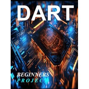 KESARWANI, SHIKHA Dart Programming Beginner: A COMPLETE READYMADE SOLUTION FOR YOUR DART LEARNING COURSE AT ONE PLACE STEP BY STEP KESARWANI, SHIKHA Dart Programming Beginner: A COMPLETE READYMADE SOLUTION FOR YOUR DART LEARNING COURSE AT ONE PLACE STEP BY STEP