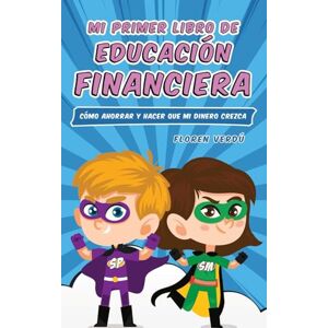 Verdú, Floren Mi Primer Libro de Educación Financiera: Cómo ahorrar y hacer que mi dinero crezca: 1 (Educación Financiera Para Niños) Verdú, Floren Mi Primer Libro de Educación Financiera: Cómo ahorrar y hacer que mi dinero crezca: 1 (Educación Financiera Para Niños)