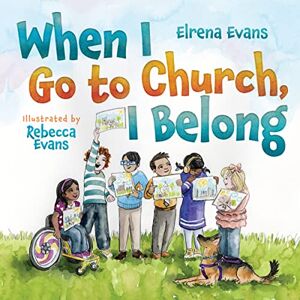 Evans, Elrena When I Go to Church, I Belong: Finding My Place in God's Family as a Child with Special Needs Evans, Elrena When I Go to Church, I Belong: Finding My Place in God's Family as a Child with Special Needs
