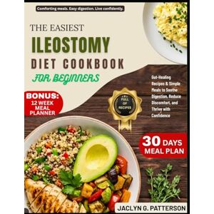PATTERSON, JACLYN G. THE EASIEST ILEOSTOMY DIET COOKBOOK FOR BEGINNERS: Gut-Healing Recipes & Simple Meals to Soothe Digestion, Reduce Discomfort, and Thrive with Confidence PATTERSON, JACLYN G. THE EASIEST ILEOSTOMY DIET COOKBOOK FOR BEGINNERS: Gut-Healing Recipes & Simple Meals to Soothe Digestion, Reduce Discomfort, and Thrive with Confidence