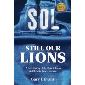 Evans, Gary J SOL Still Our Lions: A Fan's History of the Detroit Lions and the City They Represent Evans, Gary J SOL Still Our Lions: A Fan's History of the Detroit Lions and the City They Represent