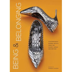 Being and Belonging: Contemporary Women Artists from the Islamic World and Beyond Being and Belonging: Contemporary Women Artists from the Islamic World and Beyond