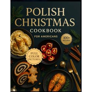 Kwiatkowska, Zuzanna Polish Christmas Cookbook for Americans: Authentic Holiday Dishes, Festive Flavors & Traditional Polish Family Classics Made Easy Kwiatkowska, Zuzanna Polish Christmas Cookbook for Americans: Authentic Holiday Dishes, Festive Flavors & Traditional Polish Family Classics Made Easy