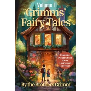 Grimm, Wilhelm Grimms' Fairy Tales: English Portuguese Dual Language Edition: Volume I Grimm, Wilhelm Grimms' Fairy Tales: English Portuguese Dual Language Edition: Volume I
