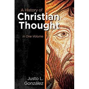 Gonzalez, Justo L. A History of Christian Thought: In One Volume Gonzalez, Justo L. A History of Christian Thought: In One Volume