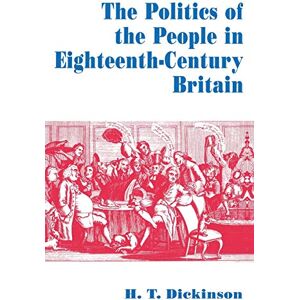 Dickinson, H.T. The Politics of the People in Eighteenth-Century Britain Dickinson, H.T. The Politics of the People in Eighteenth-Century Britain