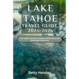 Hensley, Betty Lake Tahoe Travel Guide 2025-2026: Your Guide to Romantic Escapes, Hidden Gems, and Sustainable Adventures (Wanderlust Unleashed: Global Travel Guide) Hensley, Betty Lake Tahoe Travel Guide 2025-2026: Your Guide to Romantic Escapes, Hidden Gems, and Sustainable Adventures (Wanderlust Unleashed: Global Travel Guide)