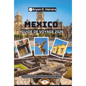 Herrera, Bryon D. Guide de voyage de Mexico 2026: Voyage essentiel à la culture, à la gastronomie, aux merveilles cachées et à la ville qui accueillera le plus grand événement sportif du monde. Herrera, Bryon D. Guide de voyage de Mexico 2026: Voyage essentiel à la culture, à la gastronomie, aux merveilles cachées et à la ville qui accueillera le plus grand événement sportif du monde.