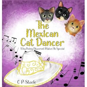 Steele, C P The Mexican Cat Dancer: Why Being Different Makes Us Special Steele, C P The Mexican Cat Dancer: Why Being Different Makes Us Special