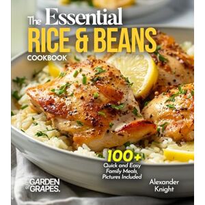 Knight, Alexander The Essential Rice & Beans Cookbook: 100+ Quick and Easy Family Meals, Pictures Included Knight, Alexander The Essential Rice & Beans Cookbook: 100+ Quick and Easy Family Meals, Pictures Included